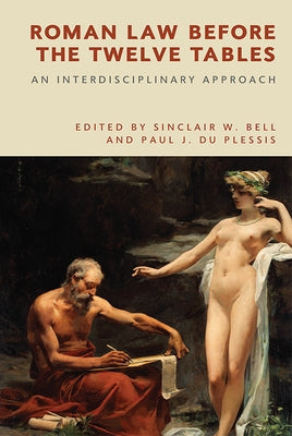 Roman Law Before the Twelve Tables: An Interdisciplinary Approach by Bell, Sinclair W.