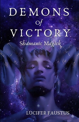 Demons of Victory: Shamanic Magick by Faustus, Lucifer