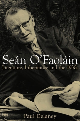 Sean O'Faolain: Literature, Inheritance and the 1930s by Delaney, Paul