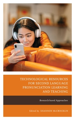 Technological Resources for Second Language Pronunciation Learning and Teaching: Research-Based Approaches by McCrocklin, Shannon
