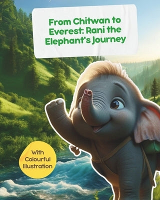 From Chitwan to Everest: Rani the Elephant's Journey - with Colourful Illustration: Stories from Nepal for Children by Narratives, Himalayan
