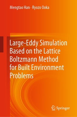 Large-Eddy Simulation Based on the Lattice Boltzmann Method for Built Environment Problems by Han, Mengtao