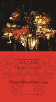 Culture of the Fork: A Brief History of Everyday Food and Haute Cuisine in Europe by Rebora, Giovanni
