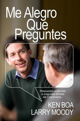Me alegro que preguntes: Respuestas profundas a preguntas difíciles del cristianismo by Moody, Larry