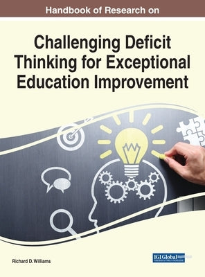 Handbook of Research on Challenging Deficit Thinking for Exceptional Education Improvement by Williams, Richard D.