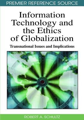 Information Technology and Ethics of Globalization: Transnational Issues and Implications by Schultz, Robert a.
