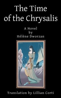 The Time of the Chrysalis: Hélène Dworzan by Corti, Lillian Z.