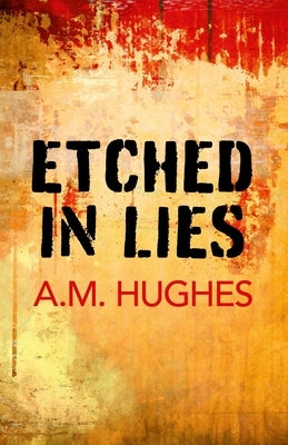 Etched in Lies by Hughes, A. M.