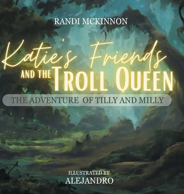 Katie's Friends and the Troll Queen: The Adventure Of Tilly and Milly by McKinnon, Randi