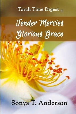 Torah Time Digest: Tender Mercies, Glorious Grace by Anderson, Sonya T.