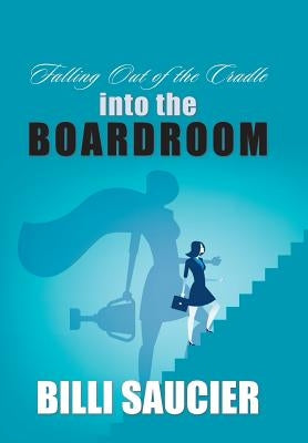 Falling out of the Cradle into the Boardroom by Saucier, Billi