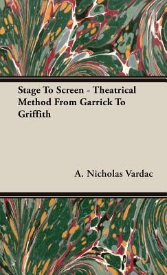 Stage To Screen - Theatrical Method From Garrick To Griffith by Vardac, A. Nicholas