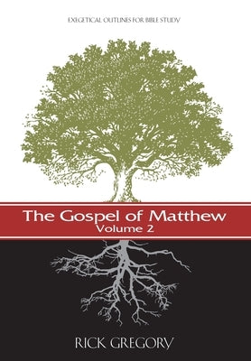The Gospel of Matthew, Vol. 2: Exegetical Outlines for Bible Study by Gregory, Rick