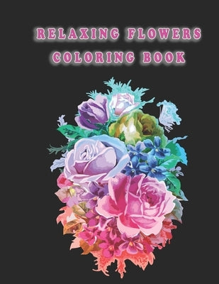 Relaxing Flowers Coloring Book: Beautiful Flowers for Stress Relief and Relaxation by Zinaoui, Oussama
