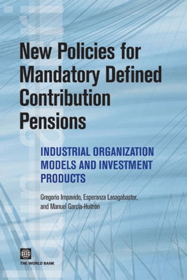 New Policies for Mandatory Defined Contribution Pensions: Industrial Organization Models and Investment Products by Impavido, Gregorio