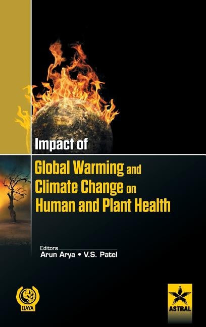 Impact of Global Warming and Climate Change on Human and Plant Health by Arya, Arun &. V. S. Patel
