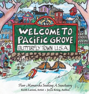 Welcome to Pacific Grove, Butterfly Town U.S.A.: Two Monarchs Seeking A Sanctuary by Krieg, Joyce