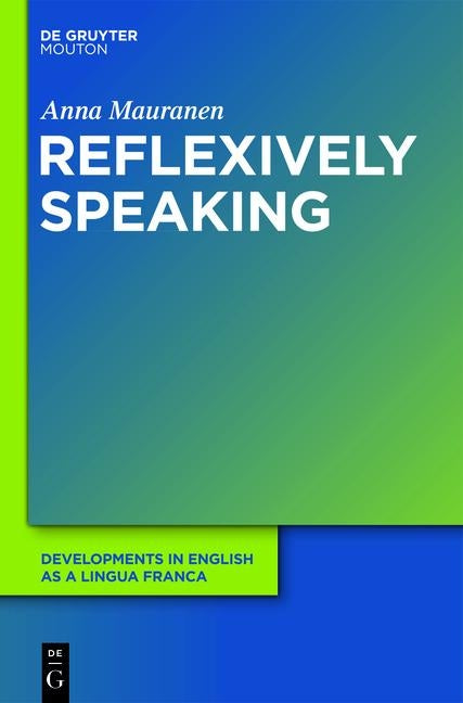 Reflexively Speaking: Metadiscourse in English as a Lingua Franca by Mauranen, Anna