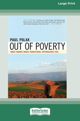 Out of Poverty: What Works When Traditional Approaches Fail (16pt Large Print Edition) by Polak, Paul