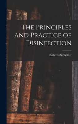 The Principles and Practice of Disinfection by Bartholow, Roberts