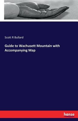 Guide to Wachusett Mountain with Accompanying Map by Bullard, Scott R.