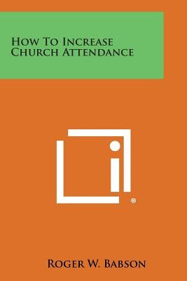 How to Increase Church Attendance by Babson, Roger W.