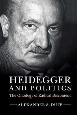 Heidegger and Politics: The Ontology of Radical Discontent by Duff, Alexander S.