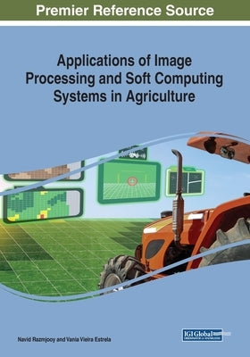 Applications of Image Processing and Soft Computing Systems in Agriculture by Razmjooy, Navid