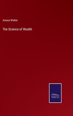 The Science of Wealth by Walker, Amasa