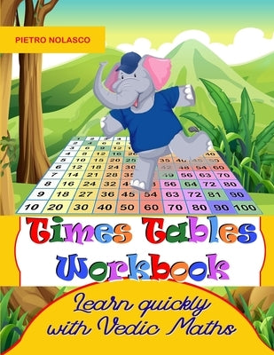 Times Tables Workbook Learn quickly with Vedic Maths: Math drills, for elementary school, ages 8 - 11 grade 3-6 with 2744 quizzes in 104 tables, pract by Nolasco, Pietro