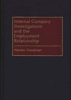 Internal Company Investigations and the Employment Relationship by Freedman, Warren