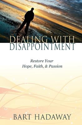 Dealing with Disappointment: Restore Your Hope, Faith and Passion by Hadaway, Bart