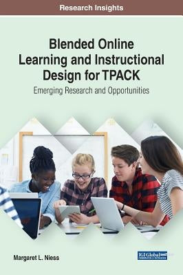 Blended Online Learning and Instructional Design for TPACK: Emerging Research and Opportunities by Niess, Margaret L.