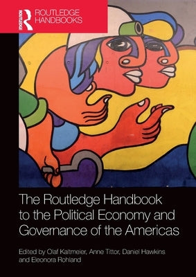 The Routledge Handbook to the Political Economy and Governance of the Americas by Kaltmeier, Olaf
