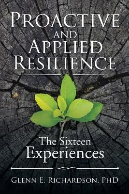 Proactive and Applied Resilience: The Sixteen Experiences by Richardson, Glenn E.