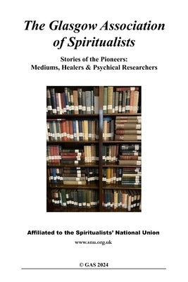 Stories of the Pioneers: Mediums, Healers and Psychical Researchers by Of Spiritualists, The Glasgow Associatio