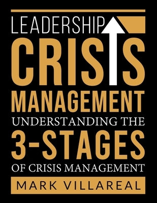 Leadership Crisis Management: Understanding the 3-Stages of Crisis Management by Villareal, Mark