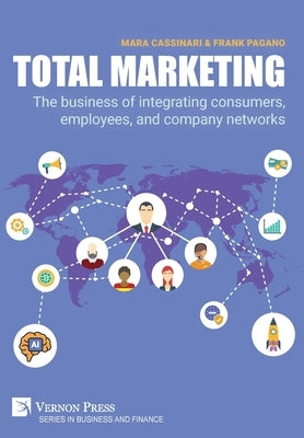 Total Marketing: The business of integrating consumers, employees, and company networks by Cassinari, Mara