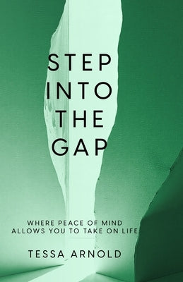 Step Into The Gap: Where Peace Of Mind Allows You To Take On Life by Arnold, Tessa