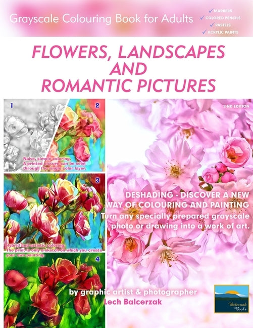 Flowers, Landscapes and Romantic Pictures - Grayscale Colouring Book for Adults (Deshading): Ready to Paint or Colour Adult Colouring Book with Lovely by Balcerzak, Lech