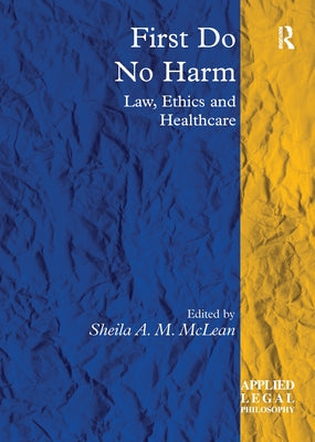 First Do No Harm: Law, Ethics and Healthcare by McLean, Sheila A. M.