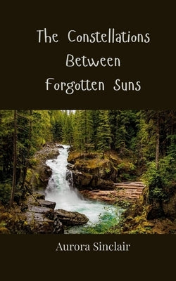 The Constellations Between Forgotten Suns by Sinclair, Aurora