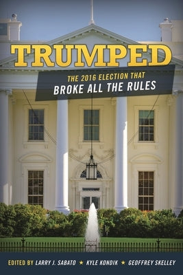 Trumped: The 2016 Election That Broke All the Rules by Sabato, Larry