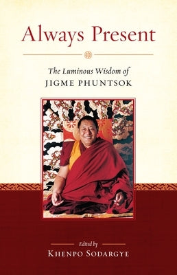 Always Present: The Luminous Wisdom of Jigme Phuntsok by Phuntsok, Jigme