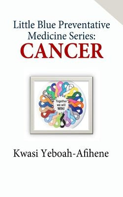 Little Blue Preventive Medicine Series: Cancer by Yeboah-Afihene, Kwasi