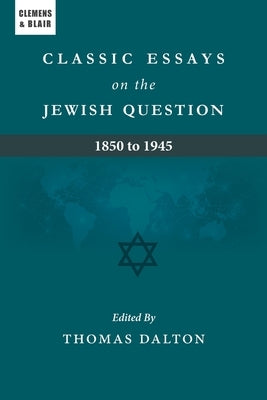 Classic Essays on the Jewish Question: 1850 to 1945 by Dalton, Thomas