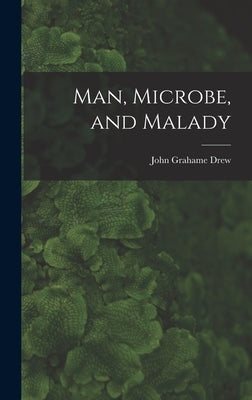 Man, Microbe, and Malady by Drew, John Grahame 1895-