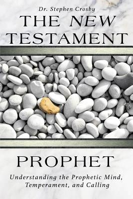 The New Testament Prophet: Understanding the Mind, Temperament, and Calling by Crosby, Stephen R.
