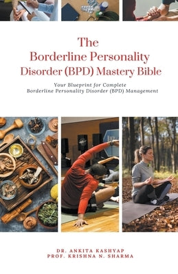 The Borderline Personality Disorder (BPD) Mastery Bible: Your Blueprint for Complete Borderline Personality Disorder (BPD) Management by Kashyap, Ankita