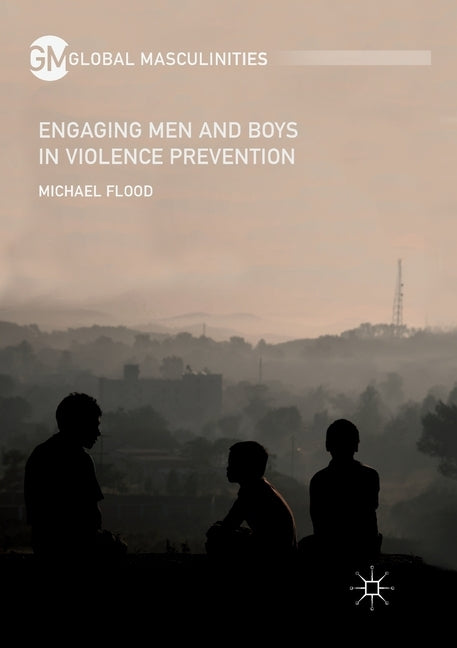 Engaging Men and Boys in Violence Prevention by Flood, Michael